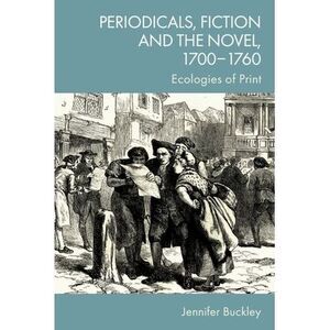 Periodicals, Fiction and the Novel, 1700-1760: Ecologies of Print -- Jennifer Bu